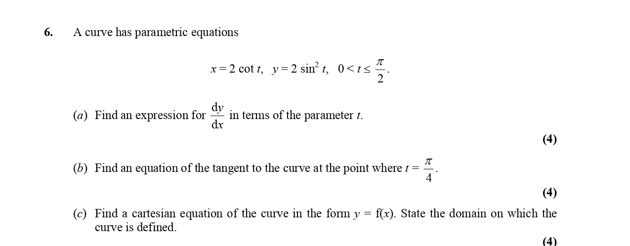 A-curve-has-parametric-equations--$x-=-2-\,--ext{cot}-\,-t,-\quad-y-=-2-\,--ext{sin}^2-t,-\quad-0-<-t-<-\frac{\pi}{2}$--(a)-Find-an-expression-for-\(-\frac{dy}{dx}-\)-in-terms-of-the-parameter-\(-t-\)-Edexcel-A-Level Maths Pure-Question 8-2005-Paper 6.png